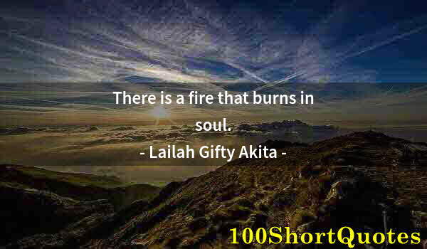 Quote by Albert Einstein: There is a fire that burns in soul.