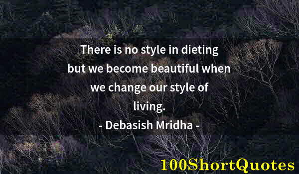 Quote by Albert Einstein: There is no style in dieting but we become beautiful when we change our style of living.