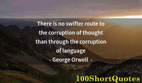 Quote by Albert Einstein: There is no swifter route to the corruption of thought than through the corruption of language