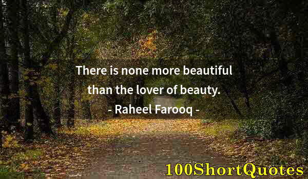 Quote by Albert Einstein: There is none more beautiful than the lover of beauty.