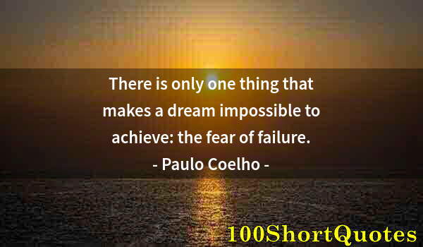 Quote by Albert Einstein: There is only one thing that makes a dream impossible to achieve: the fear of failure.