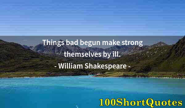 Quote by Albert Einstein: Things bad begun make strong themselves by ill.