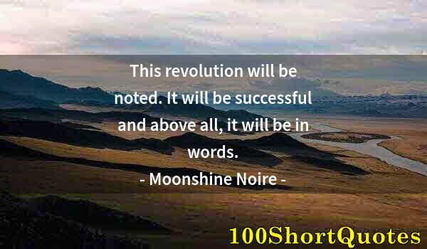 Quote by Albert Einstein: This revolution will be noted. It will be successful and above all, it will be in words.