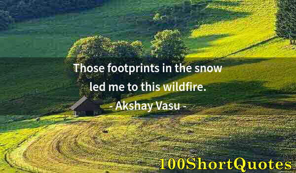 Quote by Albert Einstein: Those footprints in the snow led me to this wildfire.