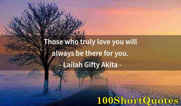 Quote by Albert Einstein: Those who truly love you will always be there for you.