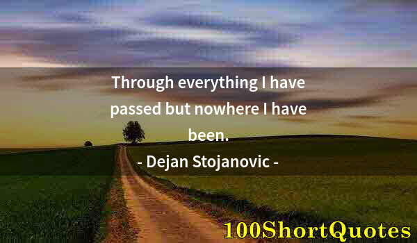 Quote by Albert Einstein: Through everything I have passed but nowhere I have been.