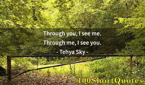 Quote by Albert Einstein: Through you, I see me. Through me, I see you.