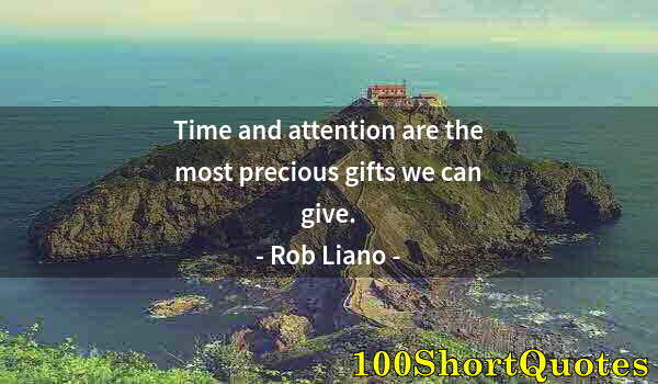 Quote by Albert Einstein: Time and attention are the most precious gifts we can give.