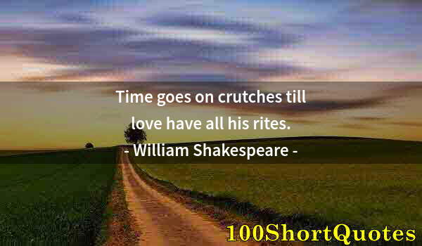 Quote by Albert Einstein: Time goes on crutches till love have all his rites.