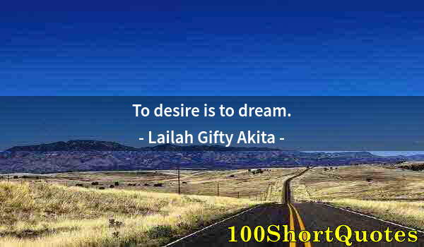 Quote by Albert Einstein: To desire is to dream.