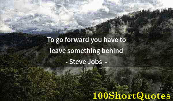 Quote by Albert Einstein: To go forward you have to leave something behind