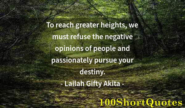 Quote by Albert Einstein: To reach greater heights, we must refuse the negative opinions of people and passionately pursue you...