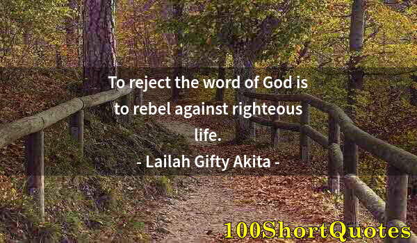 Quote by Albert Einstein: To reject the word of God is to rebel against righteous life.