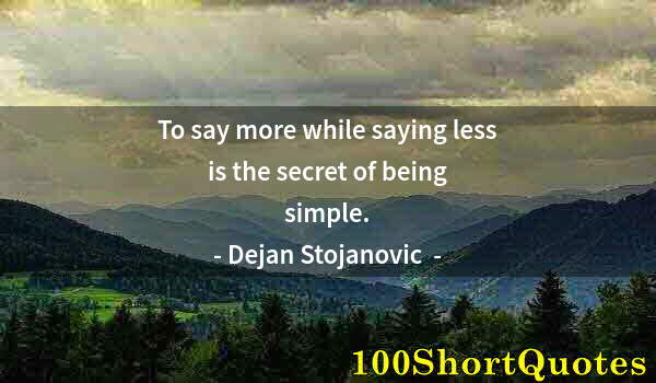 Quote by Albert Einstein: To say more while saying less is the secret of being simple.