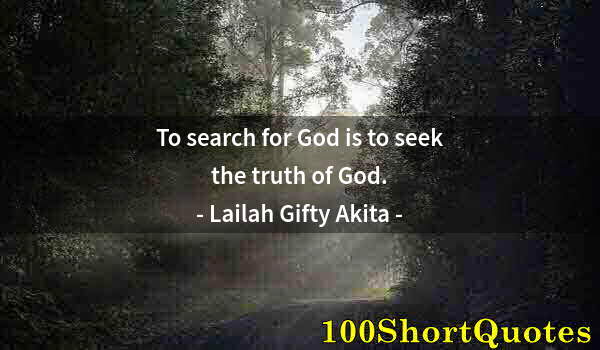 Quote by Albert Einstein: To search for God is to seek the truth of God.