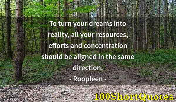 Quote by Albert Einstein: To turn your dreams into reality, all your resources, efforts and concentration should be aligned in...