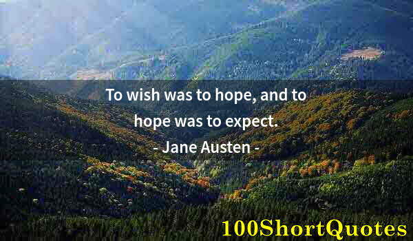 Quote by Albert Einstein: To wish was to hope, and to hope was to expect.