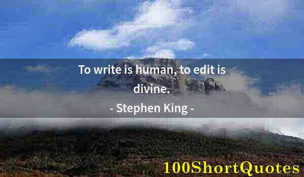 Quote by Albert Einstein: To write is human, to edit is divine.