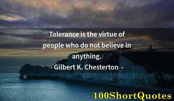 Quote by Albert Einstein: Tolerance is the virtue of people who do not believe in anything.