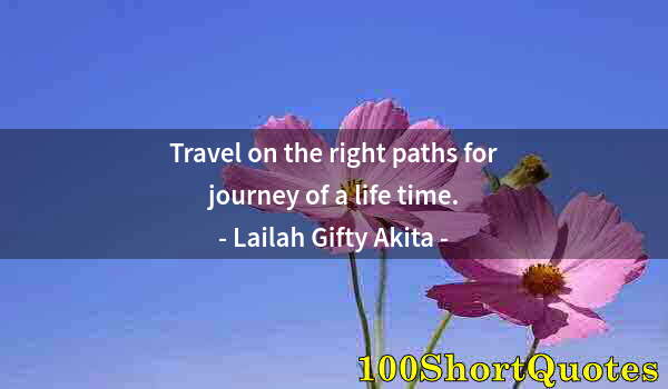 Quote by Albert Einstein: Travel on the right paths for journey of a life time.