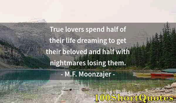 Quote by Albert Einstein: True lovers spend half of their life dreaming to get their beloved and half with nightmares losing t...