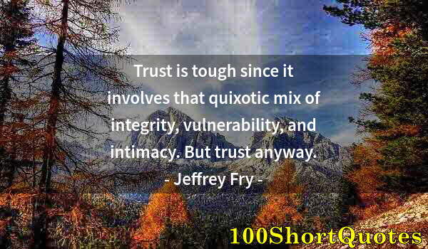 Quote by Albert Einstein: Trust is tough since it involves that quixotic mix of integrity, vulnerability, and intimacy. But tr...