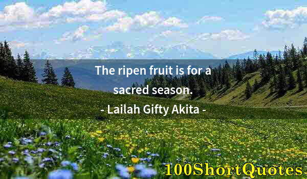 Quote by Albert Einstein: The ripen fruit is for a sacred season.