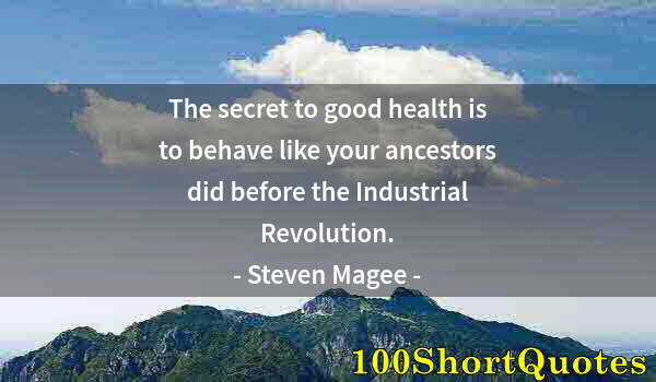 Quote by Albert Einstein: The secret to good health is to behave like your ancestors did before the Industrial Revolution.