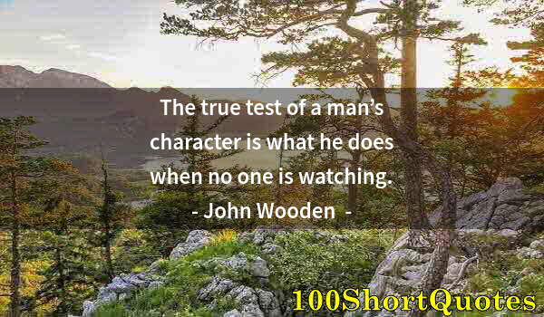 Quote by Albert Einstein: The true test of a man’s character is what he does when no one is watching.