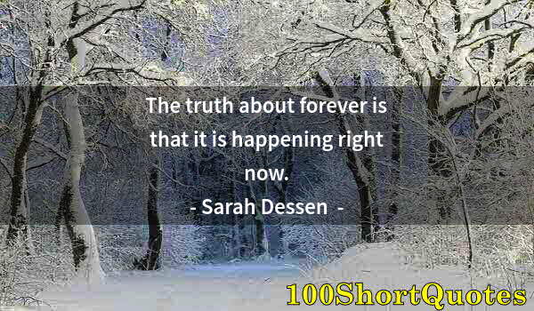 Quote by Albert Einstein: The truth about forever is that it is happening right now.