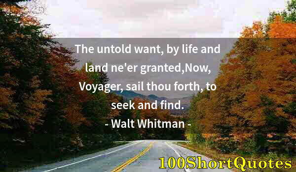 Quote by Albert Einstein: The untold want, by life and land ne'er granted,Now, Voyager, sail thou forth, to seek and find.