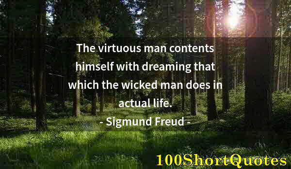 Quote by Albert Einstein: The virtuous man contents himself with dreaming that which the wicked man does in actual life.