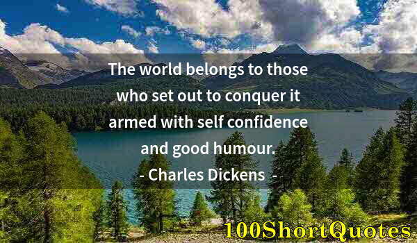 Quote by Albert Einstein: The world belongs to those who set out to conquer it armed with self confidence and good humour.