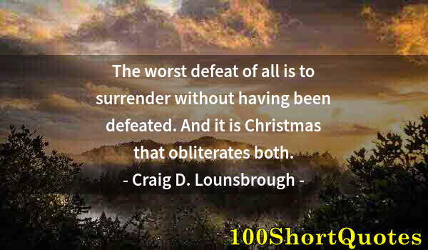 Quote by Albert Einstein: The worst defeat of all is to surrender without having been defeated. And it is Christmas that oblit...