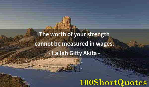 Quote by Albert Einstein: The worth of your strength cannot be measured in wages.