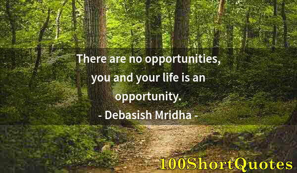 Quote by Albert Einstein: There are no opportunities, you and your life is an opportunity.