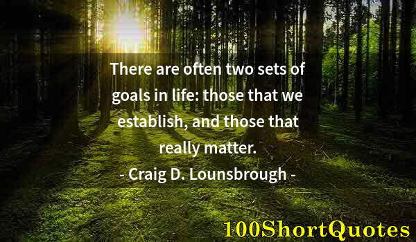 Quote by Albert Einstein: There are often two sets of goals in life: those that we establish, and those that really matter.