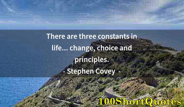 Quote by Albert Einstein: There are three constants in life... change, choice and principles.