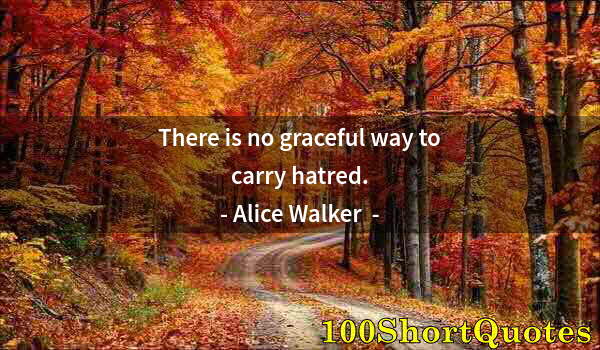 Quote by Albert Einstein: There is no graceful way to carry hatred.