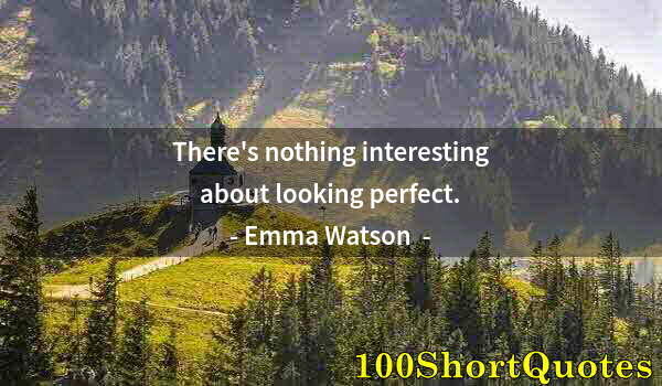 Quote by Albert Einstein: There's nothing interesting about looking perfect.