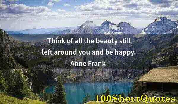 Quote by Albert Einstein: Think of all the beauty still left around you and be happy.