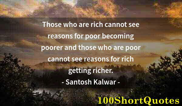 Quote by Albert Einstein: Those who are rich cannot see reasons for poor becoming poorer and those who are poor cannot see rea...