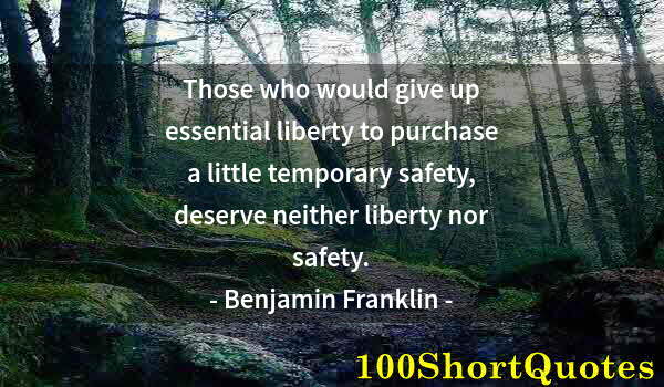 Quote by Albert Einstein: Those who would give up essential liberty to purchase a little temporary safety, deserve neither lib...