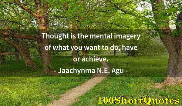 Quote by Albert Einstein: Thought is the mental imagery of what you want to do, have or achieve.