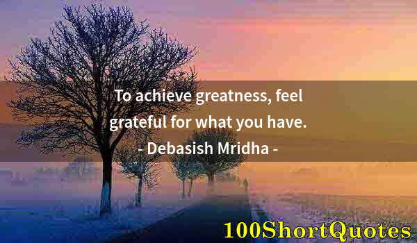 Quote by Albert Einstein: To achieve greatness, feel grateful for what you have.