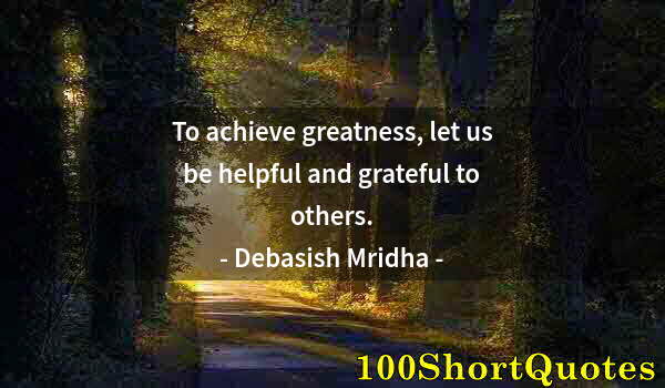 Quote by Albert Einstein: To achieve greatness, let us be helpful and grateful to others.