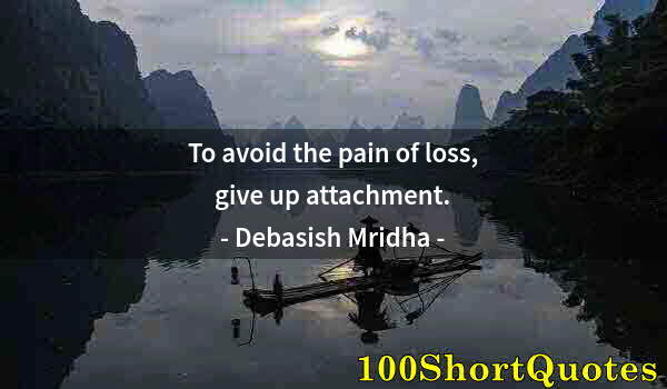 Quote by Albert Einstein: To avoid the pain of loss, give up attachment.