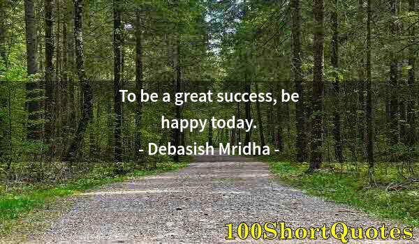 Quote by Albert Einstein: To be a great success, be happy today.