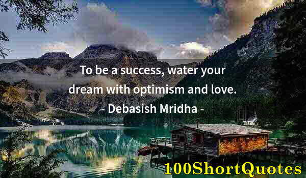 Quote by Albert Einstein: To be a success, water your dream with optimism and love.