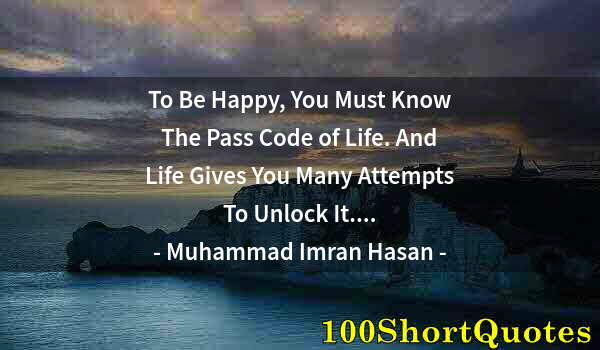 Quote by Albert Einstein: To Be Happy, You Must Know The Pass Code of Life. And Life Gives You Many Attempts To Unlock It....